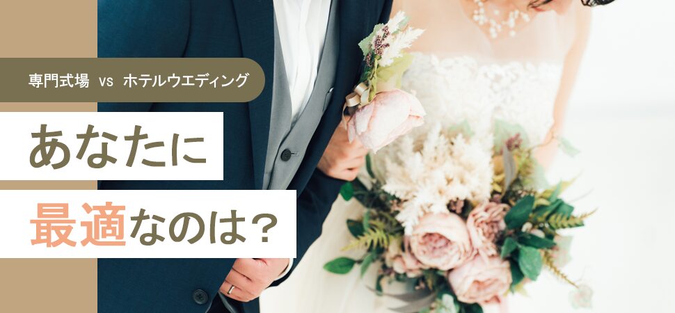《専門式場 vs ホテルウエディング》あなたに最適なのは？